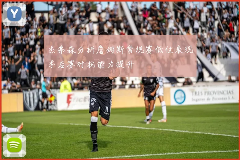 杰弗森分析詹姆斯常规赛低位表现季后赛对抗能力提升