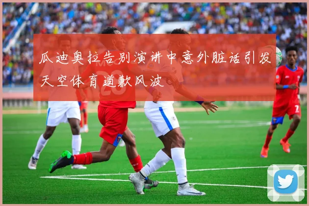 瓜迪奥拉告别演讲中意外脏话引发天空体育道歉风波